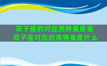 双子座的对应奥特曼是谁 双子座对应的奥特曼是什么